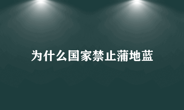 为什么国家禁止蒲地蓝