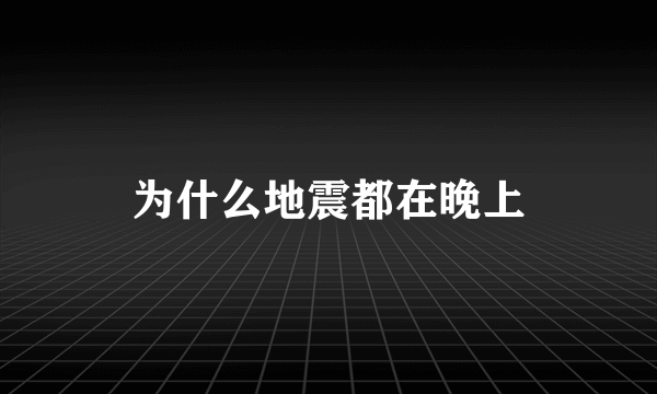 为什么地震都在晚上