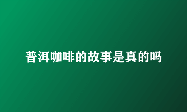 普洱咖啡的故事是真的吗