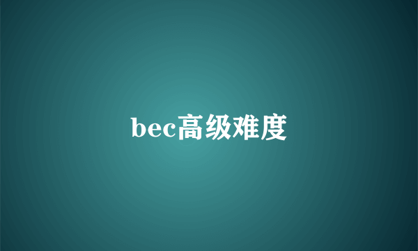 bec高级难度