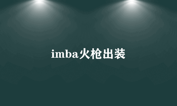 imba火枪出装