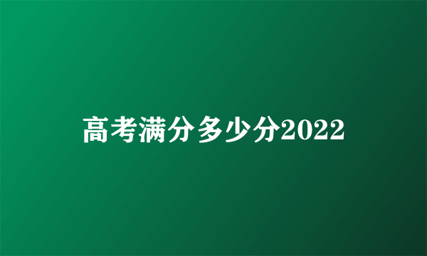 高考满分多少分2022