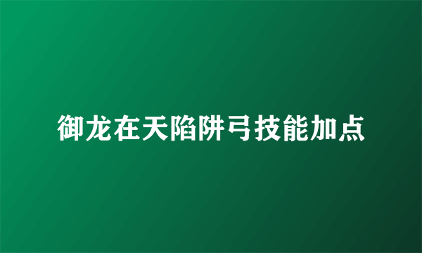 御龙在天陷阱弓技能加点