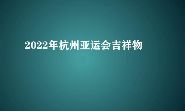 2022年杭州亚运会吉祥物