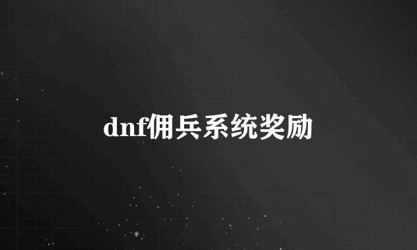 dnf佣兵系统奖励