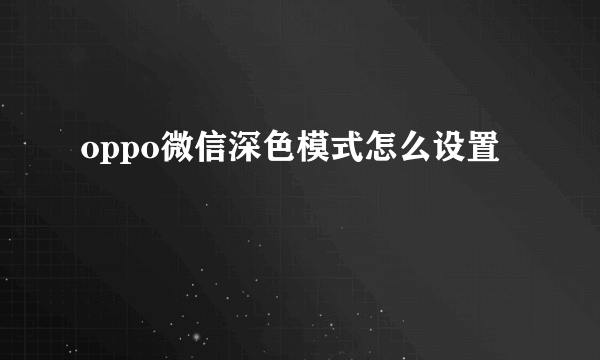 oppo微信深色模式怎么设置