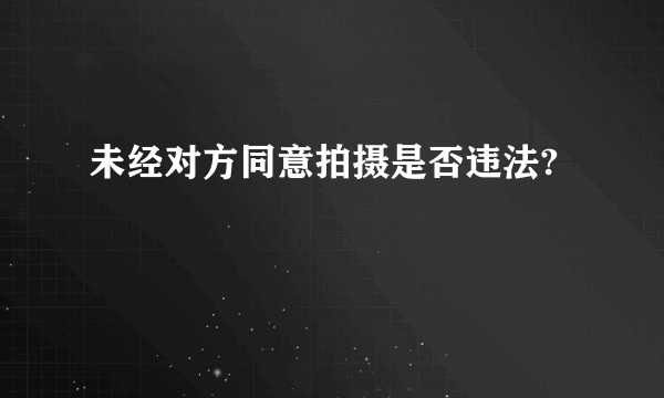 未经对方同意拍摄是否违法?