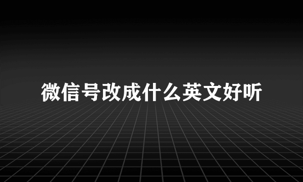 微信号改成什么英文好听