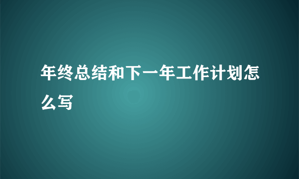 年终总结和下一年工作计划怎么写