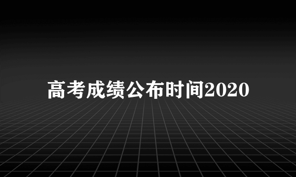 高考成绩公布时间2020