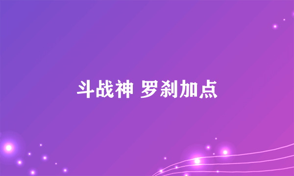 斗战神 罗刹加点