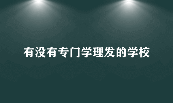 有没有专门学理发的学校