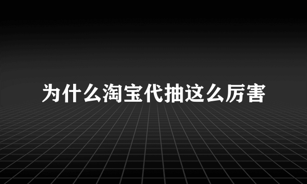 为什么淘宝代抽这么厉害