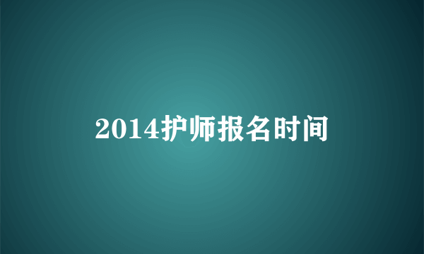 2014护师报名时间