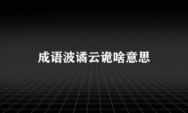 成语波谲云诡啥意思