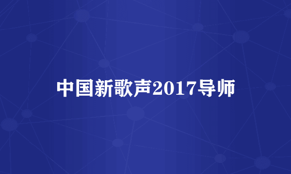 中国新歌声2017导师