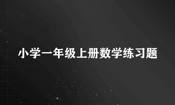 小学一年级上册数学练习题