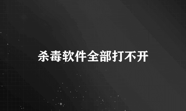 杀毒软件全部打不开