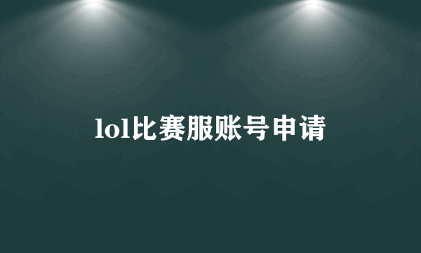 lol比赛服账号申请