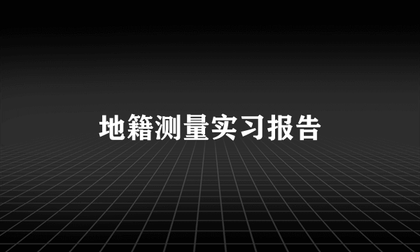 地籍测量实习报告