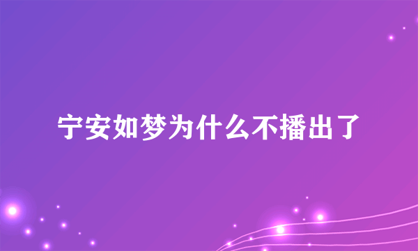 宁安如梦为什么不播出了