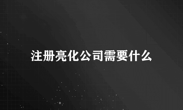 注册亮化公司需要什么