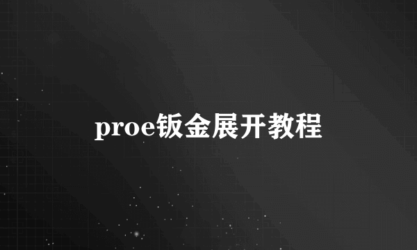 proe钣金展开教程