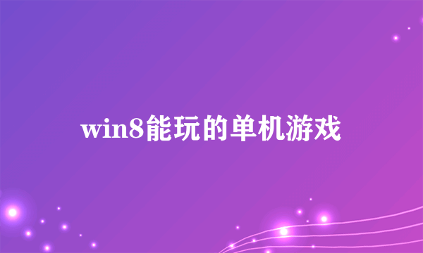 win8能玩的单机游戏