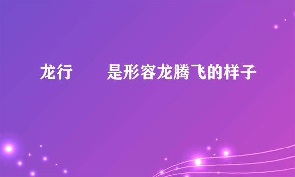 龙行龘龘是形容龙腾飞的样子