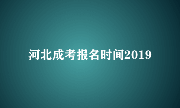 河北成考报名时间2019