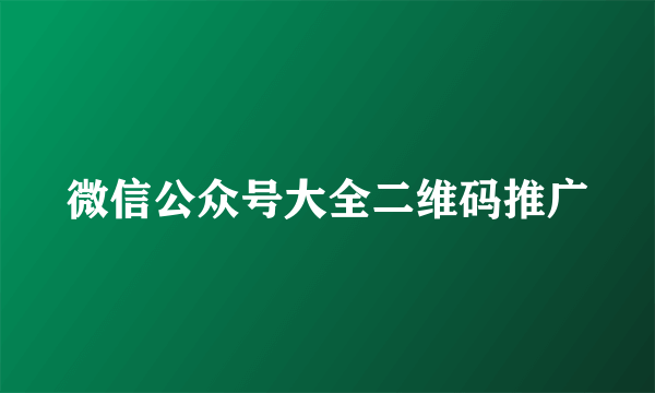 微信公众号大全二维码推广