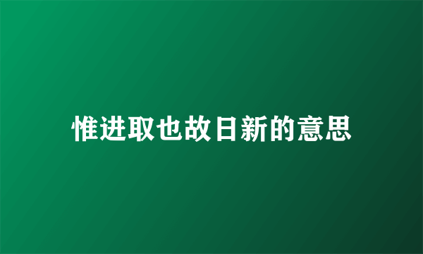 惟进取也故日新的意思