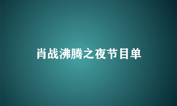 肖战沸腾之夜节目单