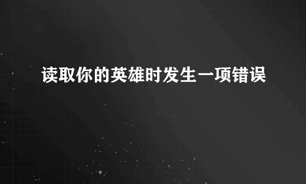 读取你的英雄时发生一项错误