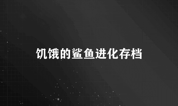 饥饿的鲨鱼进化存档