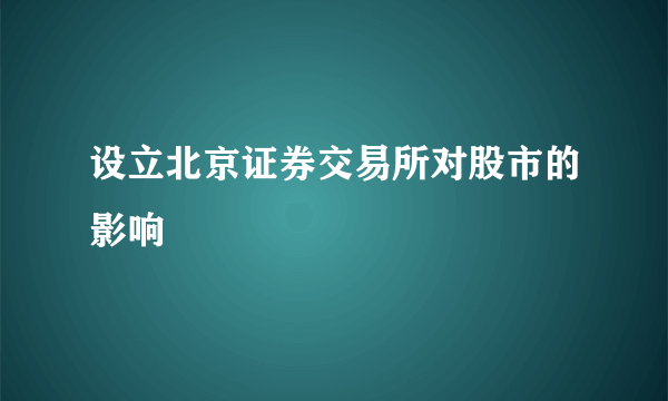 设立北京证券交易所对股市的影响