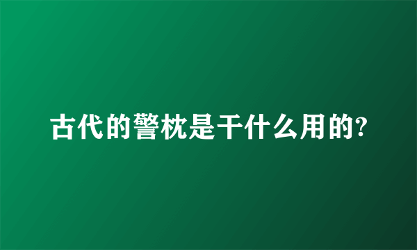 古代的警枕是干什么用的?