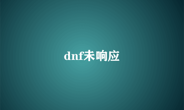 dnf未响应