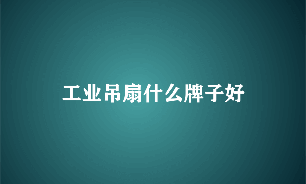 工业吊扇什么牌子好