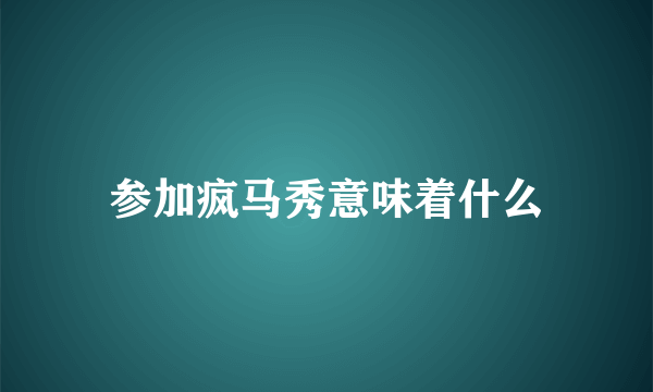 参加疯马秀意味着什么