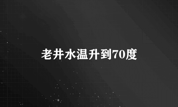 老井水温升到70度