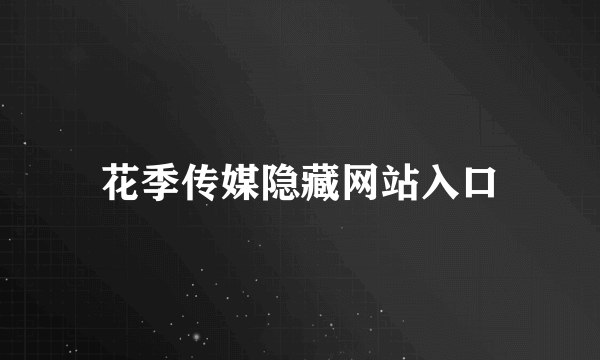 花季传媒隐藏网站入口