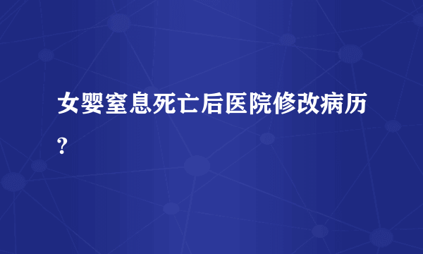 女婴窒息死亡后医院修改病历?