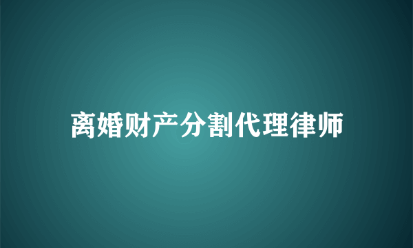 离婚财产分割代理律师