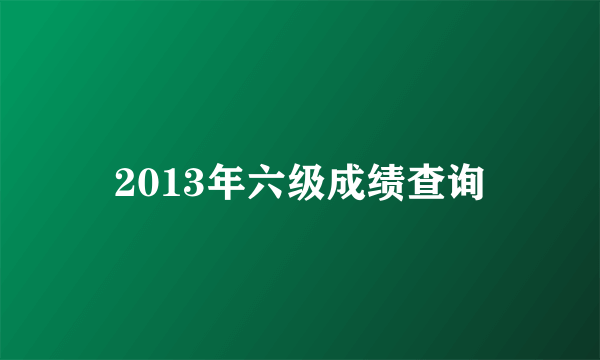 2013年六级成绩查询