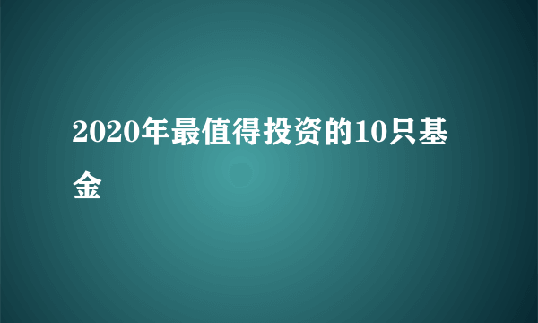 2020年最值得投资的10只基金