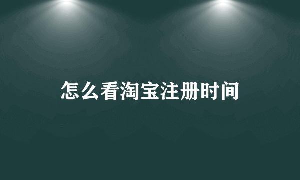 怎么看淘宝注册时间