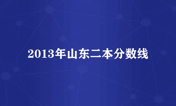 2013年山东二本分数线