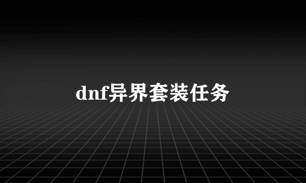 dnf异界套装任务