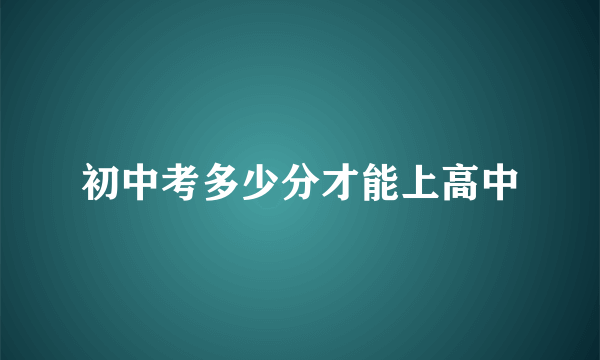 初中考多少分才能上高中